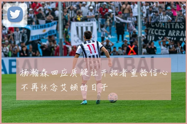 杨瀚森回应质疑让开拓者重拾信心不再怀念艾顿的日子