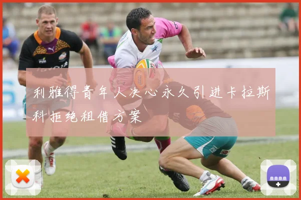 利雅得青年人决心永久引进卡拉斯科拒绝租借方案