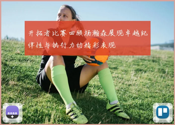开拓者比赛回顾杨瀚森展现卓越纪律性与执行力的精彩表现