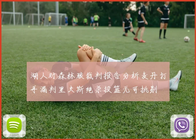 湖人对森林狼裁判报告分析麦丹打手漏判里夫斯绝杀投篮无可挑剔